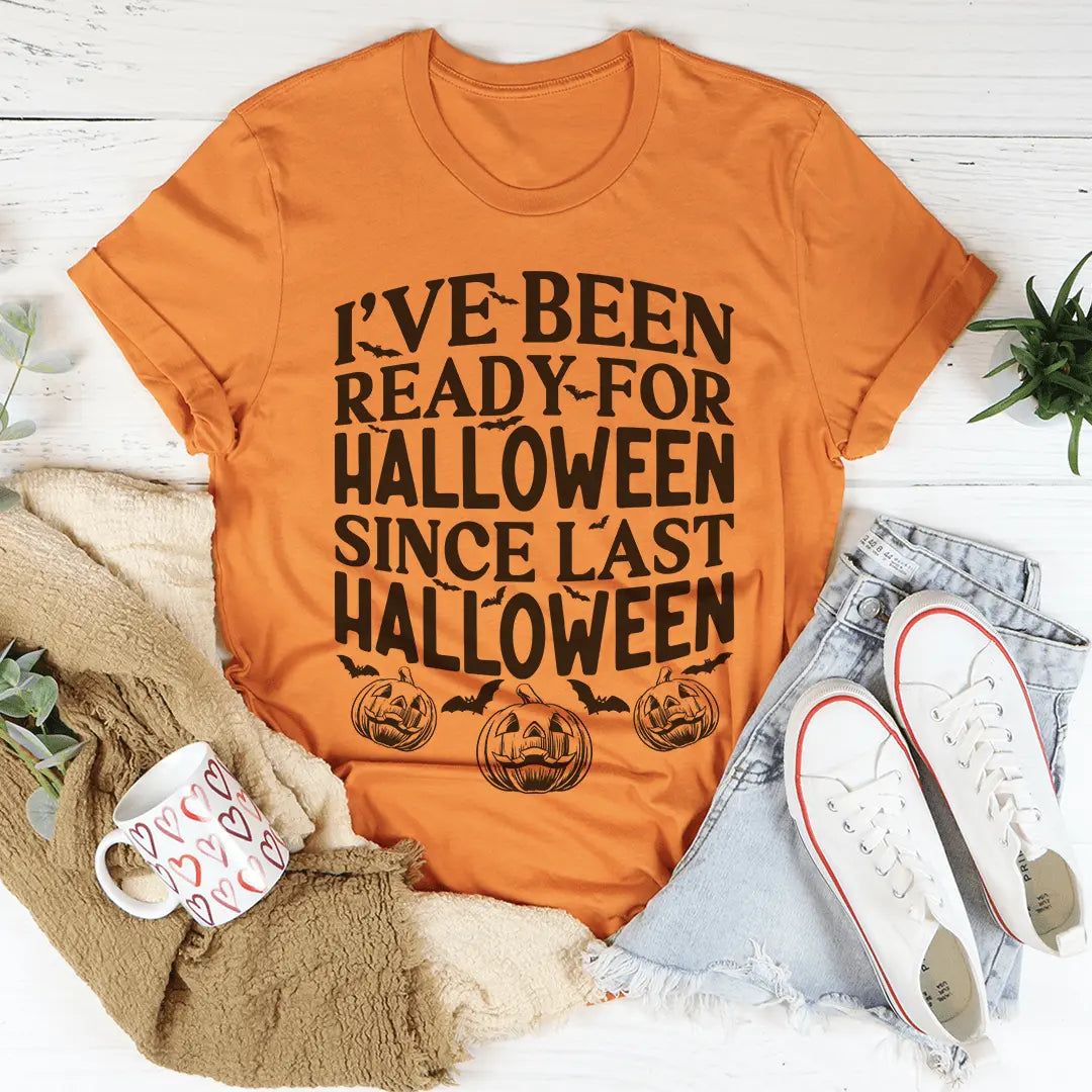 I've Been Ready For Halloween Since Last Halloween Tee MerchMallow